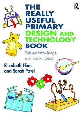 The Really Useful Primary Design and Technology Book: Subject knowledge and lesson ideas - Elizabeth Flinn,Sarah Patel - cover