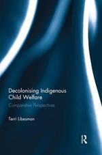 Decolonising Indigenous Child Welfare: Comparative Perspectives