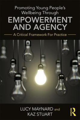 Promoting Young People's Wellbeing through Empowerment and Agency: A Critical Framework for Practice - Lucy Maynard,Karen Stuart - cover