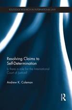 Resolving Claims to Self-Determination: Is There a Role for the International Court of Justice?