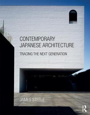 Contemporary Japanese Architecture: Tracing the Next Generation - James Steele - cover