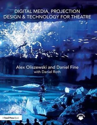 Digital Media, Projection Design, and Technology for Theatre - Alex Oliszewski,Daniel Fine,Daniel Roth - cover