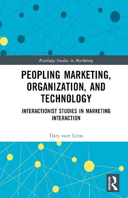 Peopling Marketing, Organization, and Technology: Interactionist Studies in Marketing Interaction - Dirk vom Lehn - cover