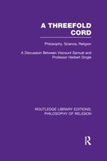 A Threefold Cord: Philosophy, Science, Religion. A Discussion between Viscount Samuel and Professor Herbert Dingle.