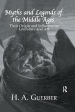 Myths and Legends of the Middle Ages: Their Origin and Influence on Literature and Art