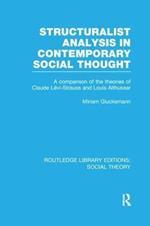 Structuralist Analysis in Contemporary Social Thought (RLE Social Theory): A Comparison of the Theories of Claude Lévi-Strauss and Louis Althusser