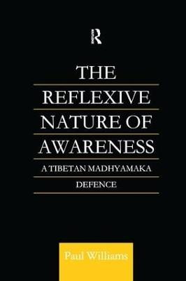 The Reflexive Nature of Awareness: A Tibetan Madhyamaka Defence - Paul Williams - cover