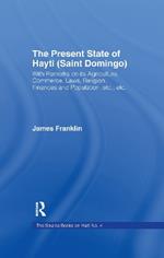 The Present State of Haiti (Saint Domingo), 1828: With Remarks on its Agriculture, Commerce, Laws Religion etc.