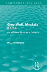 Grey Wolf-- Mustafa Kemal: An Intimate Study of a Dictator