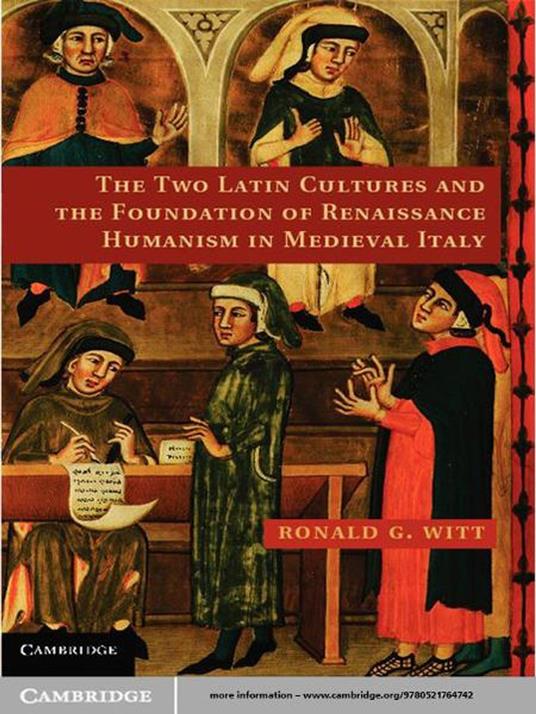 The Two Latin Cultures and the Foundation of Renaissance Humanism in Medieval Italy