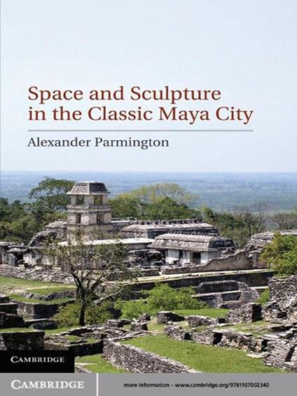 Space and Sculpture in the Classic Maya City