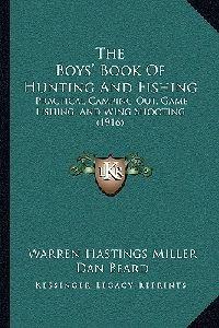 The Boys' Book of Hunting and Fishing: Practical Camping Out, Game Fishing,  and Wing Shooting (1916) - Warren Hastings Miller - Libro in lingua inglese  - Kessinger Publishing 
