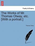 The Works of Mr. Thomas Otway, etc. [With a portrait.]