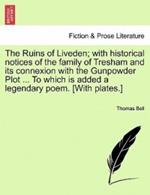 The Ruins of Liveden; With Historical Notices of the Family of Tresham and Its Connexion with the Gunpowder Plot ... to Which Is Added a Legendary Poem. [With Plates.]