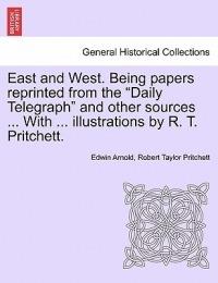 East and West. Being Papers Reprinted from the Daily Telegraph and Other Sources ... with ... Illustrations by R. T. Pritchett. - Edwin Arnold,Robert Taylor Pritchett - cover