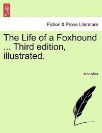 The Life of a Foxhound ... Third Edition, Illustrated. - John Mills - cover