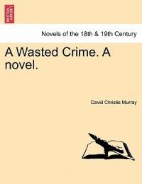A Wasted Crime. a Novel. - David Christie Murray - cover