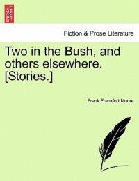 Two in the Bush, and Others Elsewhere. [Stories.] - Frank Frankfort Moore - cover