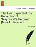 The Heir Expectant. by the Author of Raymond's Heroine [Miss I. Harwood].