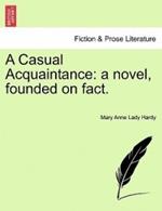 A Casual Acquaintance: A Novel, Founded on Fact.