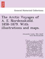 The Arctic Voyages of A. E. Nordenskiöld. 1858-1879. With illustrations and maps.