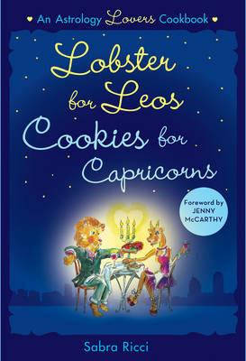 Lobsters for Leos, Cookies for Capricorns: An Astrology Lovers Cookbook - Sabra Ricci - cover