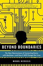 Beyond Boundaries: The New Neuroscience of Connecting Brains with Machines - And How It Will Change Our Lives