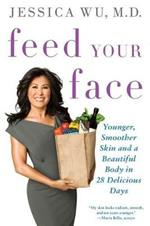 Feed Your Face: Younger, Smoother Skin and a Beautiful Body in 28 Delicious Days