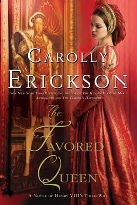 The Favored Queen: A Novel of Henry VIII's Third Wife - Carolly Erickson - cover