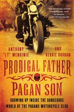 Prodigal Father, Pagan Son: Growing Up Inside the Dangerous World of the Pagans Motorcycle Club