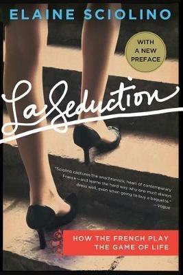 La Seduction: How the French Play the Game of Life - Elaine Sciolino - cover