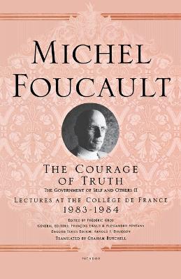 The Courage of Truth: The Government of Self and Others II; Lectures at the College de France, 1983-1984 - Michel Foucault - cover