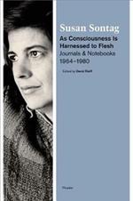 As Consciousness Is Harnessed to Flesh: Journals and Notebooks, 1964-1980