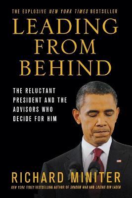Leading from Behind: The Reluctant President and the Advisors Who Decide for Him - Richard Miniter - cover