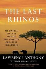 The Last Rhinos: My Battle to Save One of the World's Greatest Creatures