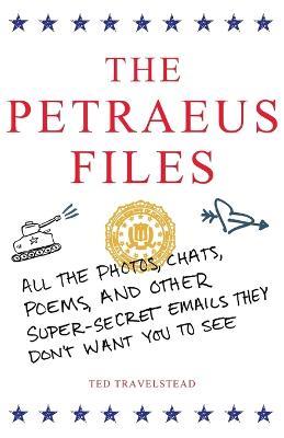 The Petraeus Files: All the Photos, Chats, Poems, and Other Super-Secret Emails They Don't Want You to See - Ted Travelstead - cover