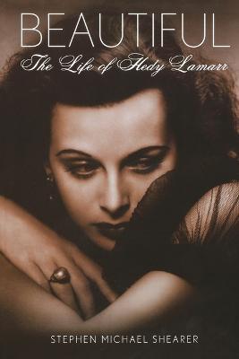 Beaytiful: The Life of Hedy Lamarr - Stephen Michael Shearer - cover