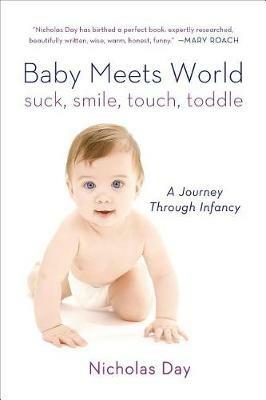 Baby Meets World: Suck, Smile, Touch, Toddle: A Journey Through Infancy - Nicholas Day - cover