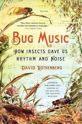 Bug Music: How Insects Gave Us Rhythm and Noise - David Rothenberg - cover