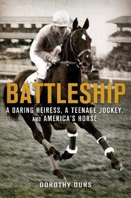 Battleship: A Daring Heiress, a Teenage Jockey, and America's Horse - Dorothy Ours - cover