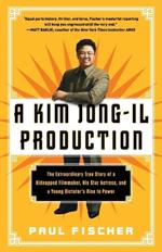 A Kim Jong-Il Production: The Extraordinary True Story of a Kidnapped Filmmaker, His Star Actress, and a Young Dictator's Rise to Power