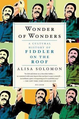 Wonder of Wonders: A Cultural History of Fiddler on the Roof - Alisa Solomon - cover