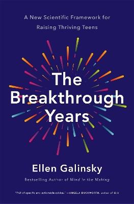 The Breakthrough Years: A New Scientific Framework for Raising Thriving Teens - Ellen Galinsky - cover
