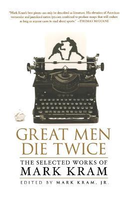 Great Men Die Twice: The Selected Works of Mark Kram - Mark Kram - cover