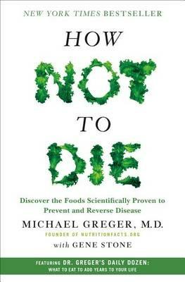 How Not to Die: Discover the Foods Scientifically Proven to Prevent and Reverse Disease - Michael Greger,Gene Stone - cover