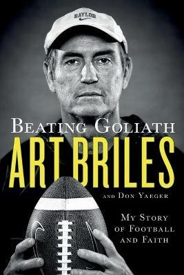 Beating Goliath: My Story of Football and Faith - Art Briles,Don Yaeger - cover