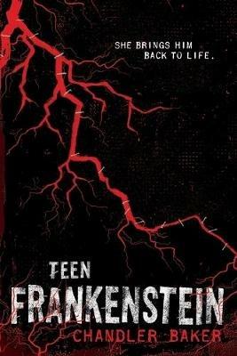 Teen Frankenstein: High School Horror - Chandler Baker - cover