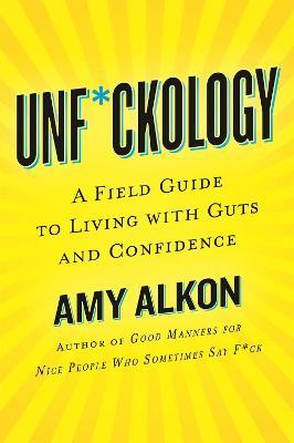 Unf*ckology: A Field Guide to Living with Guts and Confidence - Amy Alkon - cover