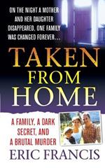 Taken from Home: A Father, a Dark Secret, and a Brutal Murder