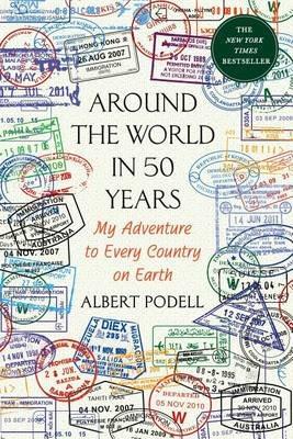 Around the World in 50 Years: My Adventure to Every Country on Earth - Albert Podell - cover